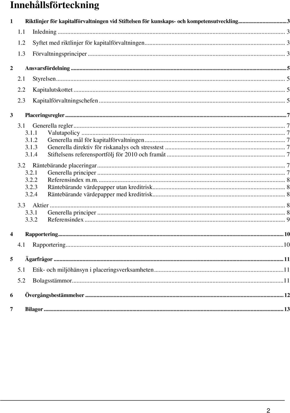 .. 7 3.1.3 Generella direktiv för riskanalys och stresstest... 7 3.1.4 Stiftelsens referensportfölj för 2010 och framåt... 7 3.2 Räntebärande placeringar... 7 3.2.1 Generella principer... 7 3.2.2 Referensindex m.