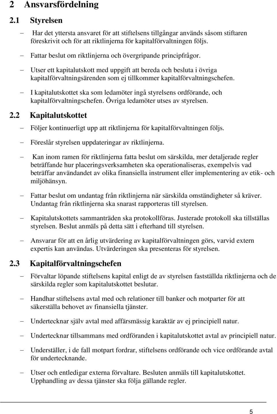 Utser ett kapitalutskott med uppgift att bereda och besluta i övriga kapitalförvaltningsärenden som ej tillkommer kapitalförvaltningschefen.