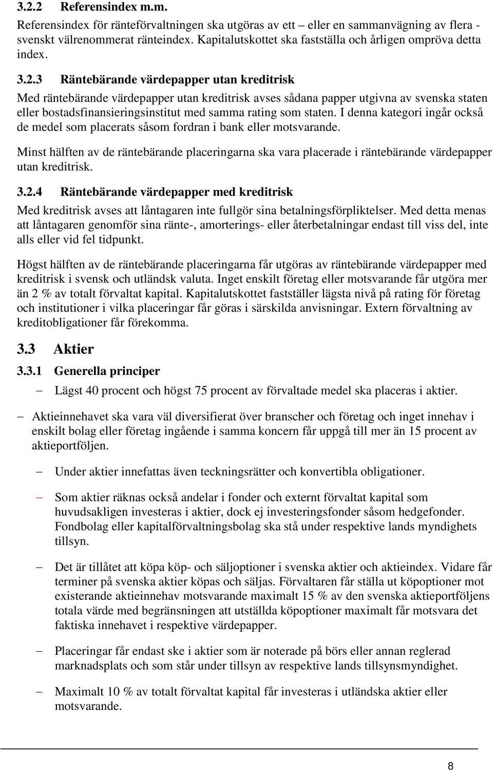 3 Räntebärande värdepapper utan kreditrisk Med räntebärande värdepapper utan kreditrisk avses sådana papper utgivna av svenska staten eller bostadsfinansieringsinstitut med samma rating som staten.