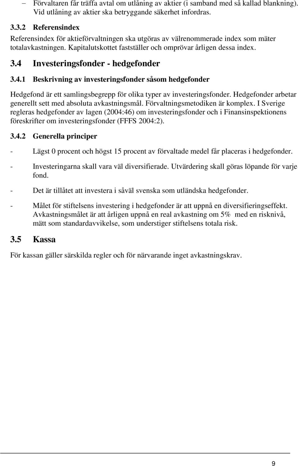 4 Investeringsfonder - hedgefonder 3.4.1 Beskrivning av investeringsfonder såsom hedgefonder Hedgefond är ett samlingsbegrepp för olika typer av investeringsfonder.