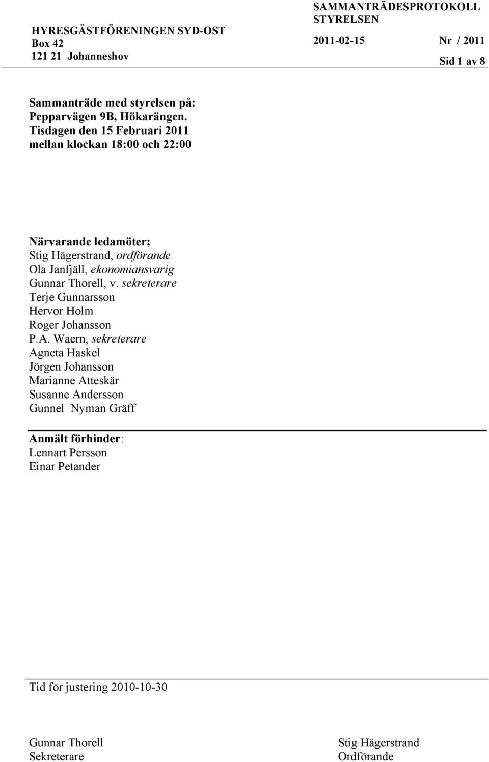 ekonomiansvarig Gunnar Thorell, v. sekreterare Terje Gunnarsson Hervor Holm Roger Johansson P.A.