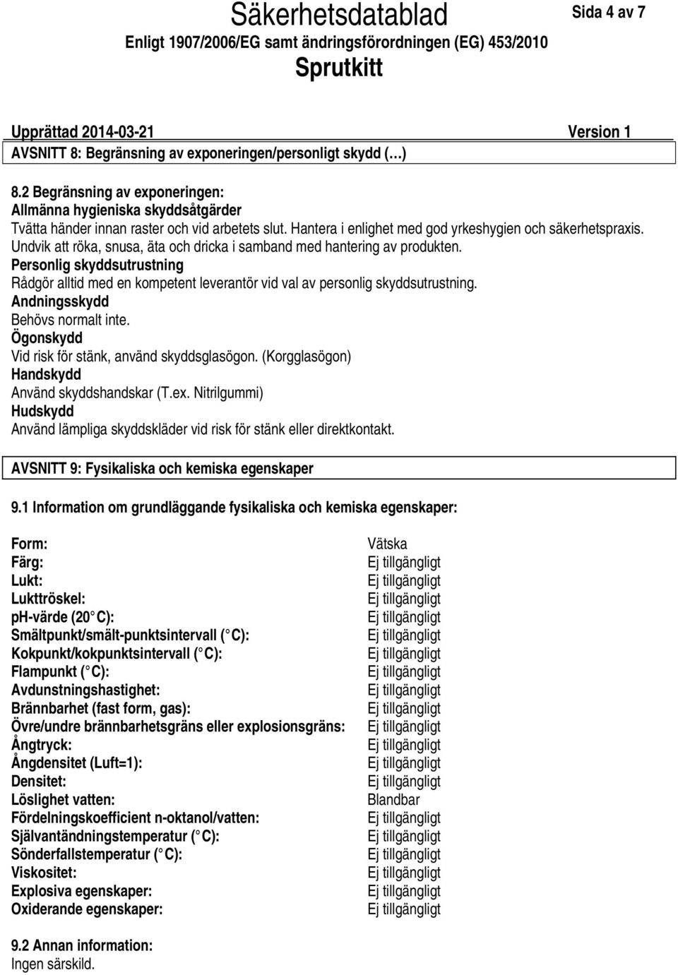 Undvik att röka, snusa, äta och dricka i samband med hantering av produkten. Personlig skyddsutrustning Rådgör alltid med en kompetent leverantör vid val av personlig skyddsutrustning.