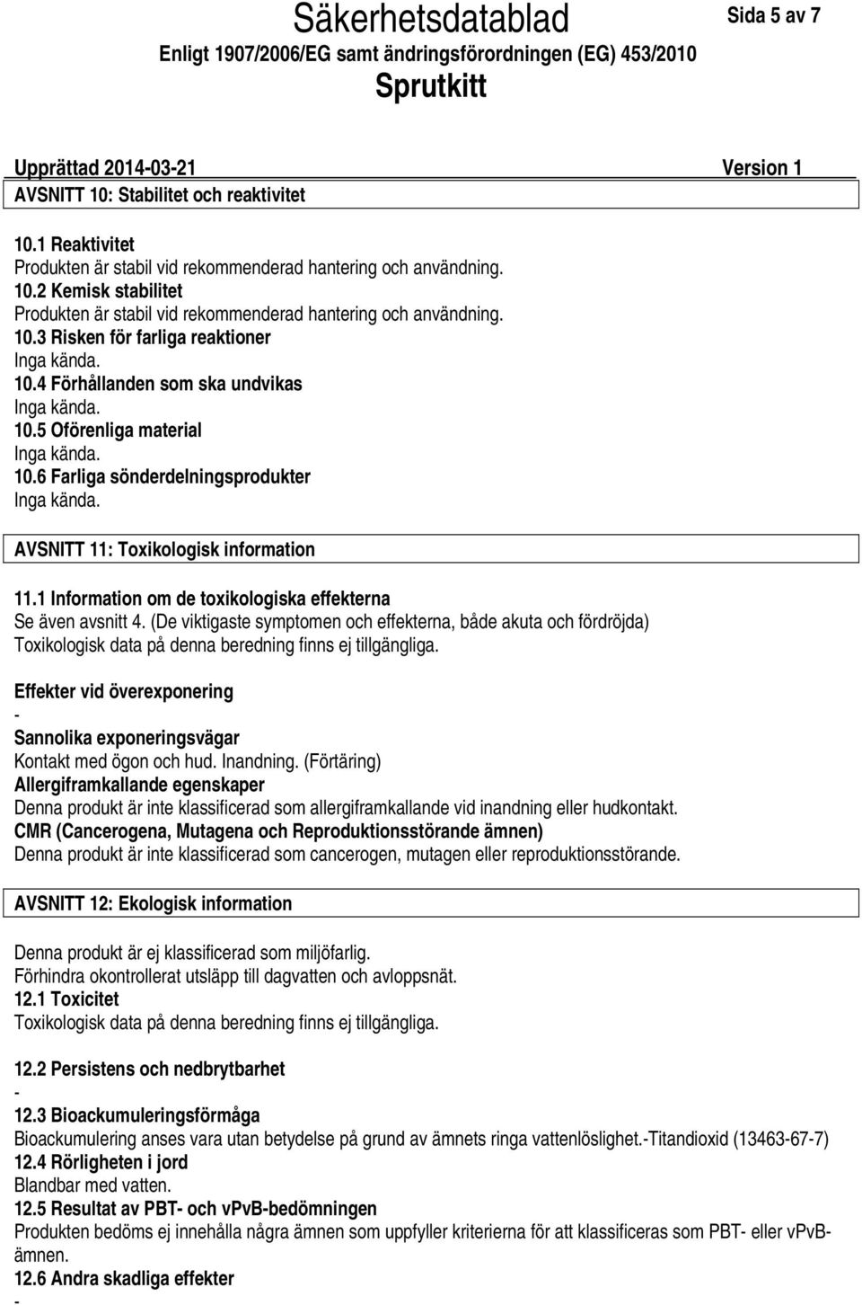 1 Information om de toxikologiska effekterna Se även avsnitt 4. (De viktigaste symptomen och effekterna, både akuta och fördröjda) Toxikologisk data på denna beredning finns ej tillgängliga.