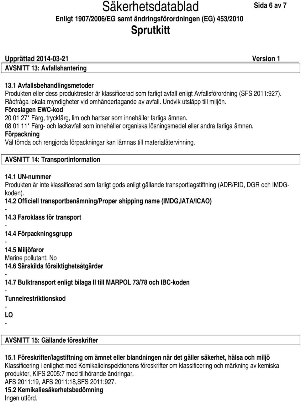 Undvik utsläpp till miljön. Föreslagen EWCkod 20 01 27* Färg, tryckfärg, lim och hartser som innehåller farliga ämnen.