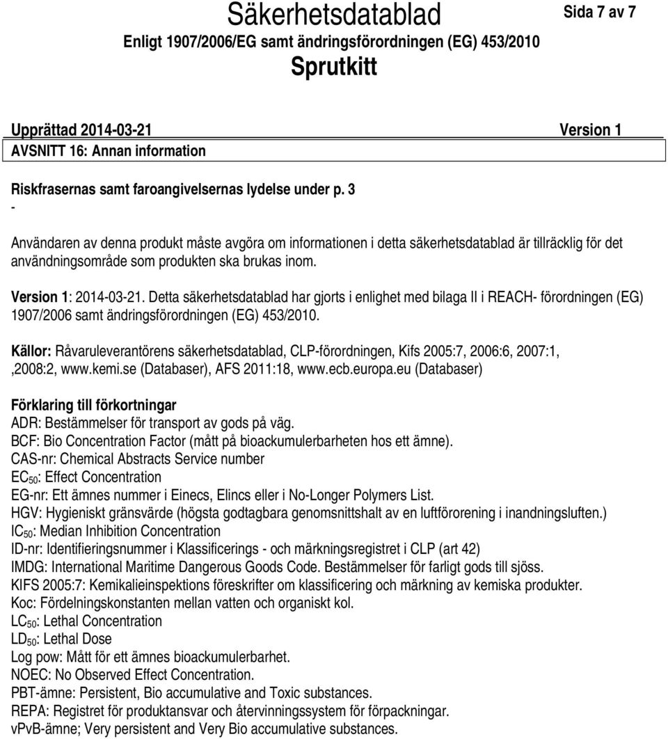 Detta säkerhetsdatablad har gjorts i enlighet med bilaga II i REACH förordningen (EG) 1907/2006 samt ändringsförordningen (EG) 453/2010.