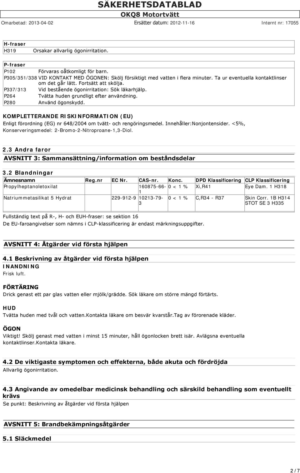 KOMPLETTERANDE RISKINFORMATION (EU) Enligt förordning (EG) nr 648/2004 om tvätt och rengöringsmedel. Innehåller:Nonjontensider. <5%, Konserveringsmedel: 2-