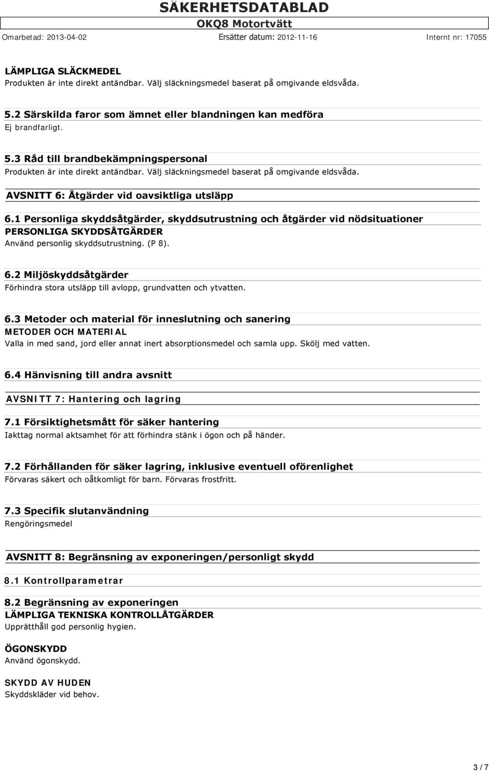 1 Personliga skyddsåtgärder, skyddsutrustning och åtgärder vid nödsituationer PERSONLIGA SKYDDSÅTGÄRDER Använd personlig skyddsutrustning. (P 8). 6.