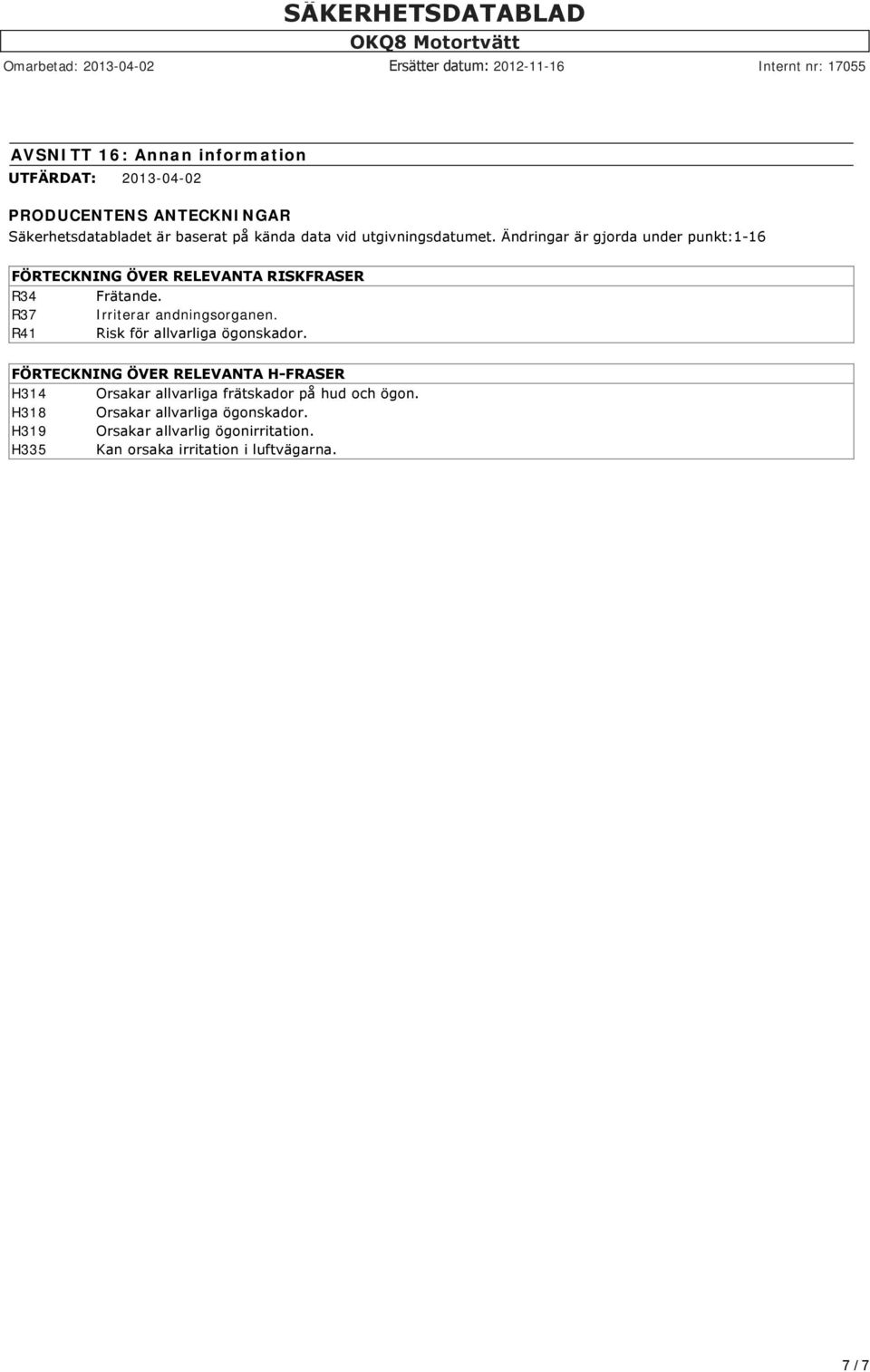 R37 Irriterar andningsorganen. R41 Risk för allvarliga ögonskador.
