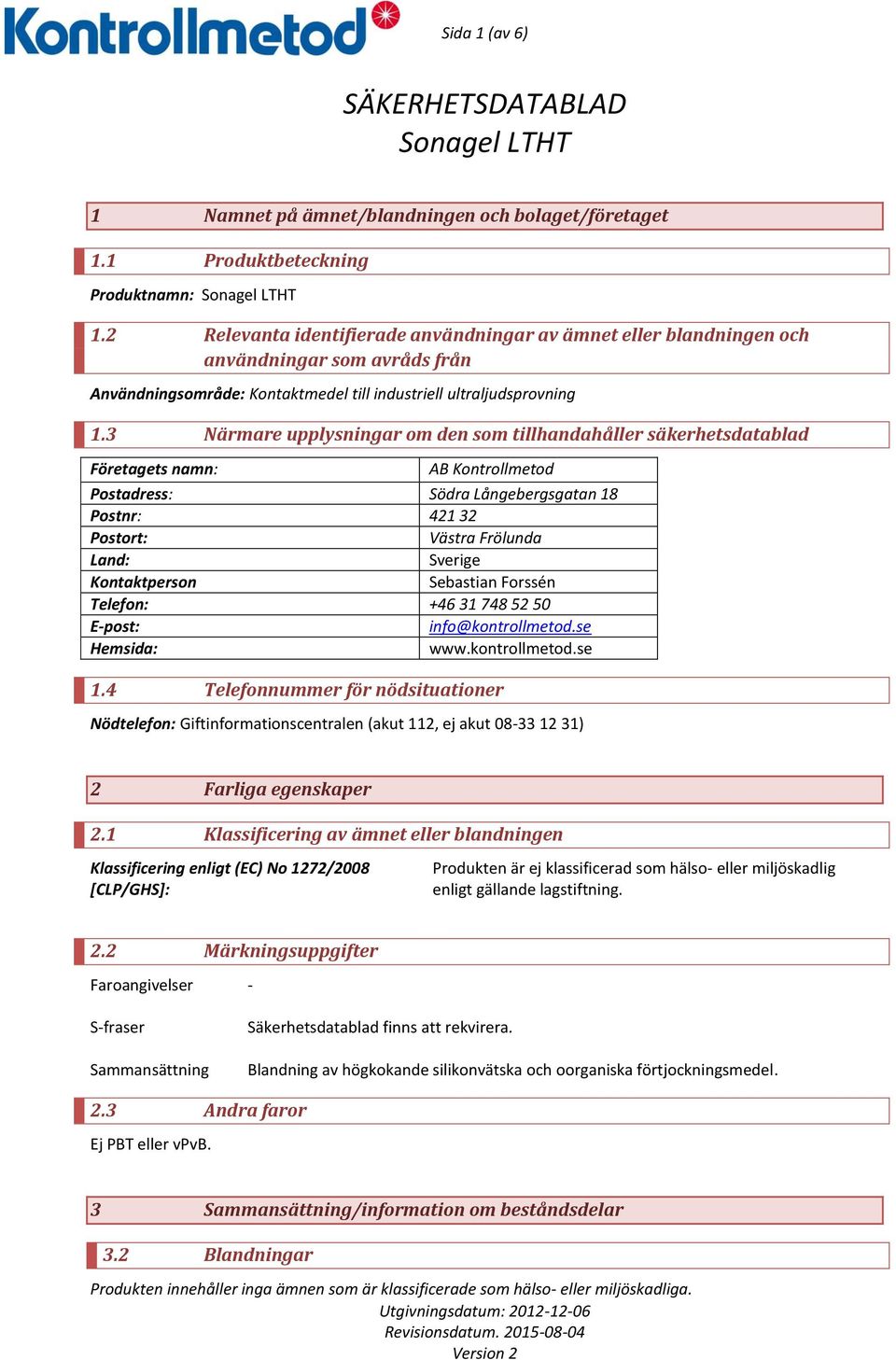 3 Närmare upplysningar om den som tillhandahåller säkerhetsdatablad Företagets namn: AB Kontrollmetod Postadress: Södra Långebergsgatan 18 Postnr: 421 32 Postort: Västra Frölunda Land: Sverige