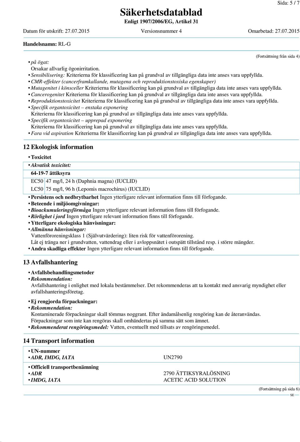 Cancerogenitet Kriterierna för klassificering kan på grundval av tillgängliga data inte anses vara uppfyllda.