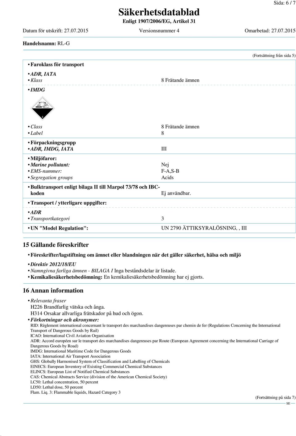 UN 2790 ÄTTIKSYRALÖSNING,, III (Fortsättning från sida 5) 15 Gällande föreskrifter Föreskrifter/lagstiftning om ämnet eller blandningen när det gäller säkerhet, hälsa och miljö Direktiv 2012/18/EU