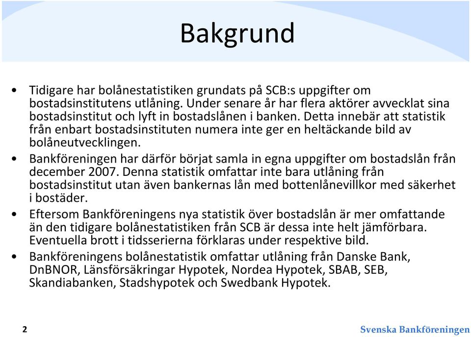 Bankföreningen har därför börjat samla in egna uppgifter om bostadslån från december 27.