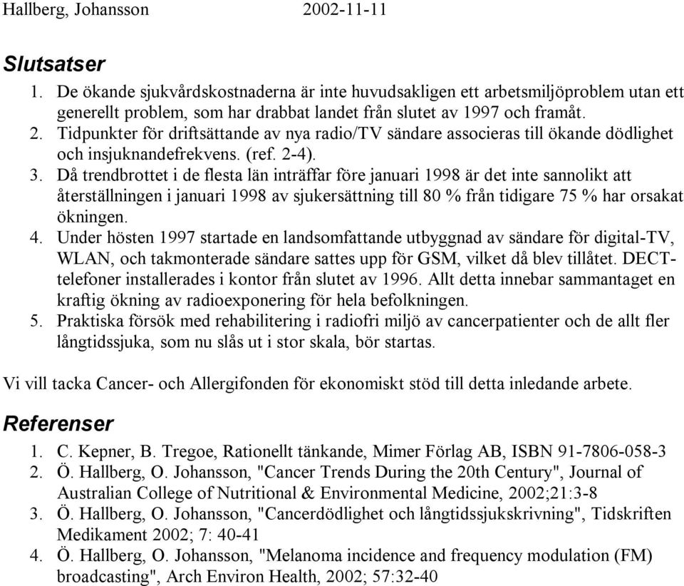 Då trendbrottet i de flesta län inträffar före januari 1998 är det inte sannolikt att återställningen i januari 1998 av sjukersättning till 80 % från tidigare 75 % har orsakat ökningen. 4.