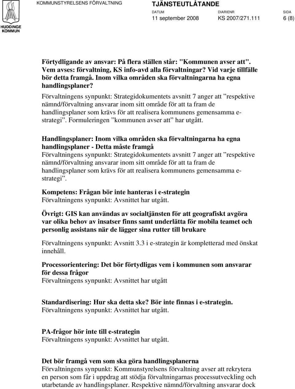 Förvaltningens synpunkt: Strategidokumentets avsnitt 7 anger att respektive nämnd/förvaltning ansvarar inom sitt område för att ta fram de handlingsplaner som krävs för att realisera kommunens