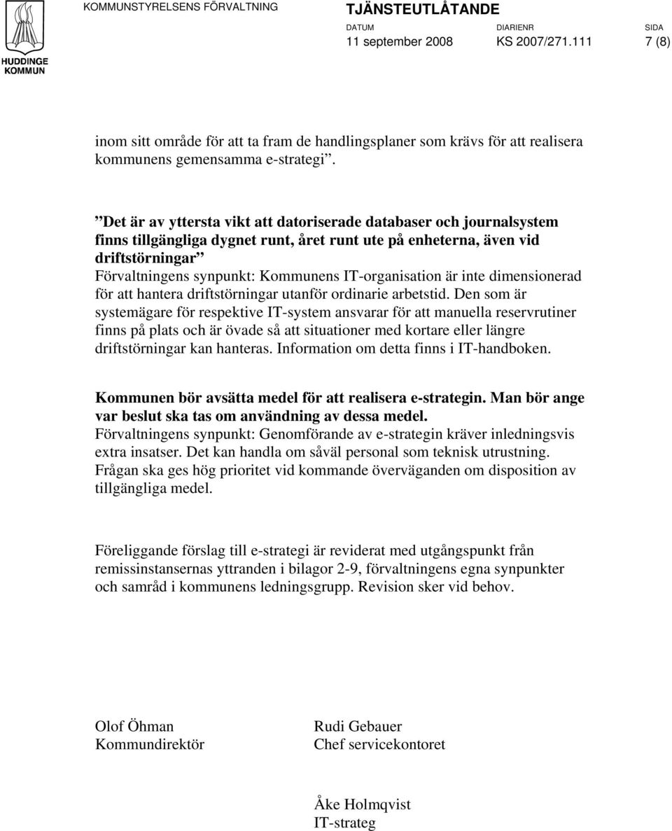 IT-organisation är inte dimensionerad för att hantera driftstörningar utanför ordinarie arbetstid.