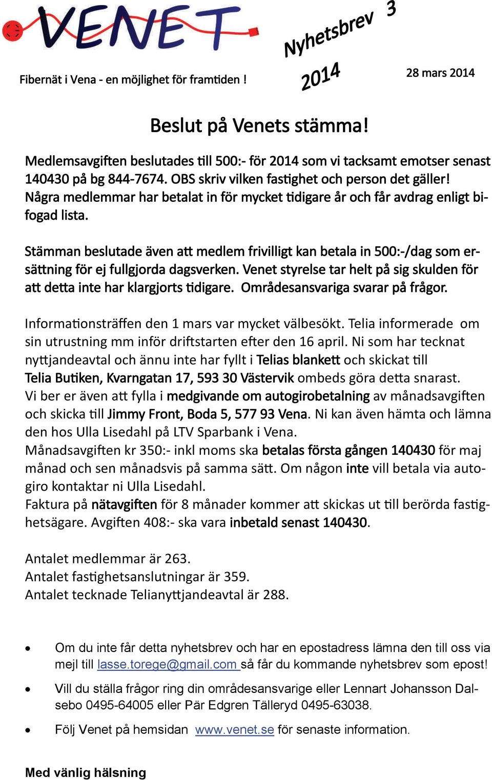 Stämman beslutade även a medlem frivilligt kan betala in 500: /dag som ersä ning för ej fullgjorda dagsverken. Venet styrelse tar helt på sig skulden för a de a inte har klargjorts digare.