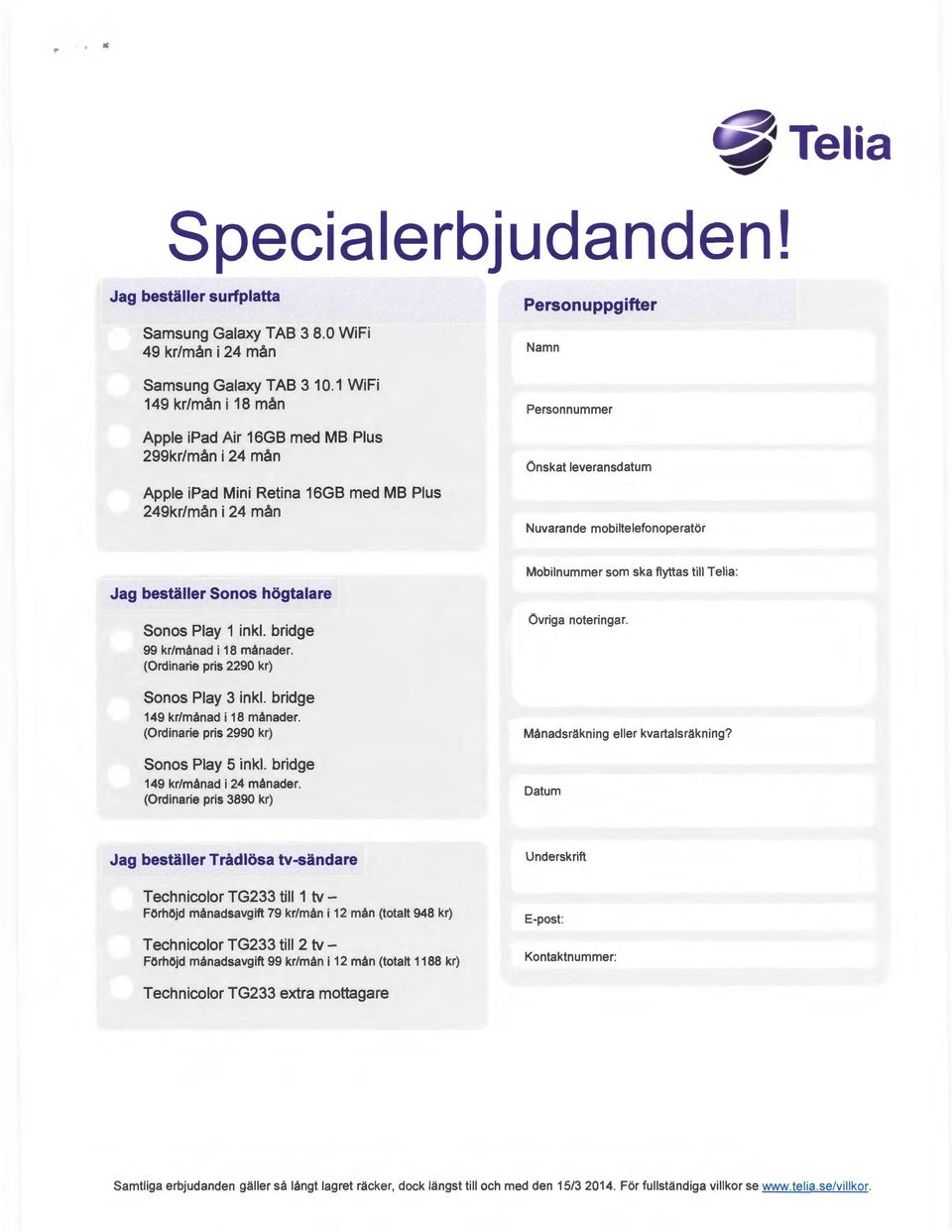 Nuvarande mobiltelefonoperatör Jag beställer Sonos högtalare Sonas Play 1 inkl. bridge 99 kr/månad i 18 månader. (Ordinarie pris 2290 kr) Sonas Play 3 inkl. bridge 149 kr/månad i 18 månader.
