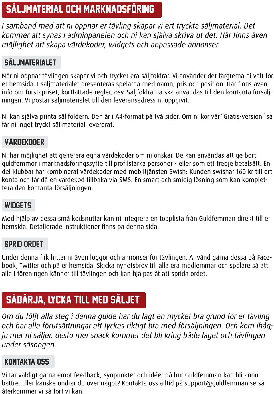 Vi använder det färgtema ni valt för er hemsida. I säljmaterialet presenteras spelarna med namn, pris och position. Här finns även info om förstapriset, kortfattade regler, osv.