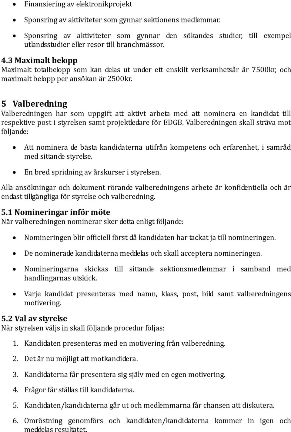 3 Maximalt belopp Maximalt totalbelopp som kan delas ut under ett enskilt verksamhetsår är 7500kr, och maximalt belopp per ansökan är 2500kr.