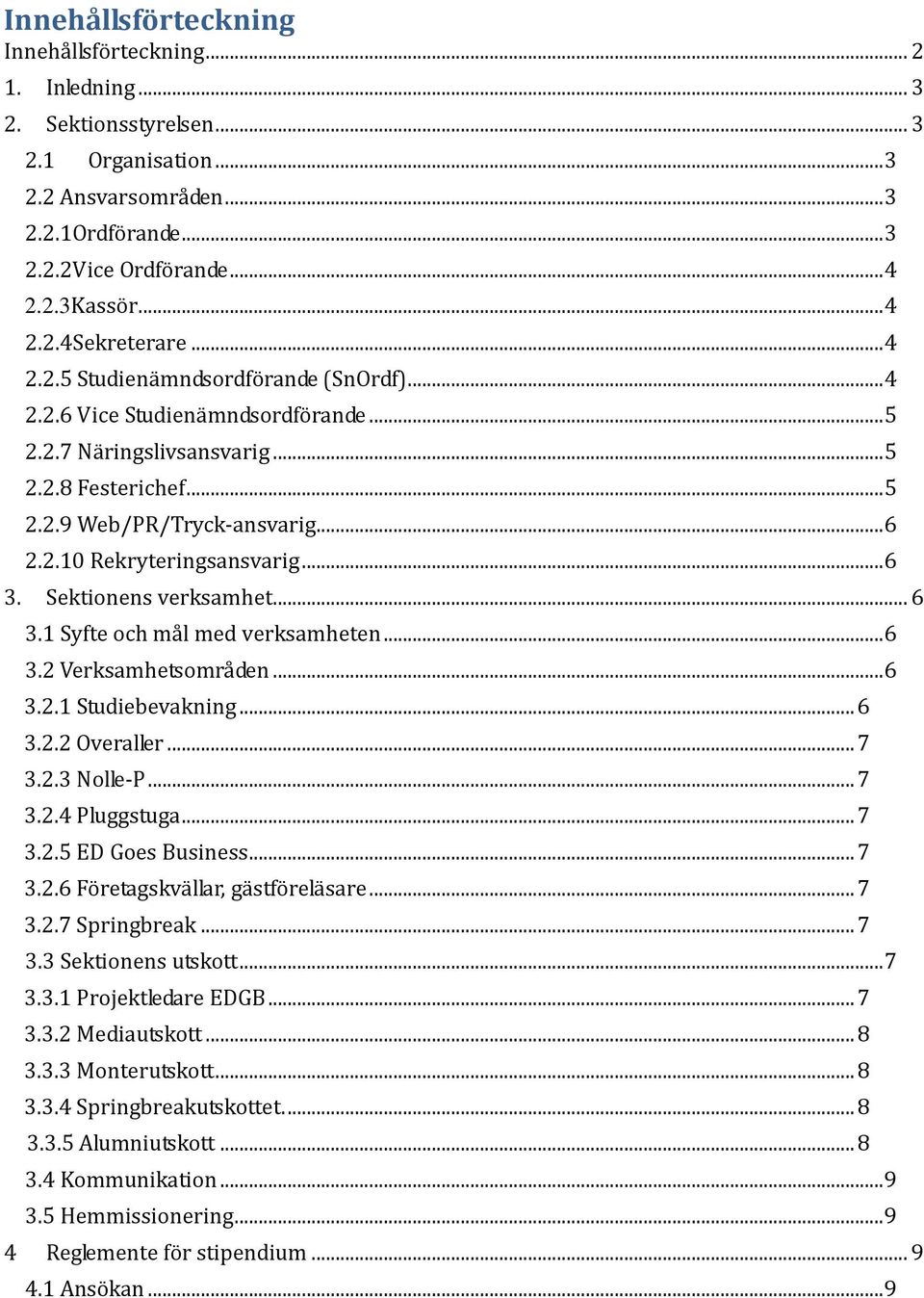 .. 6 3. Sektionens verksamhet... 6 3.1 Syfte och mål med verksamheten... 6 3.2 Verksamhetsområden... 6 3.2.1 Studiebevakning... 6 3.2.2 Overaller... 7 3.2.3 Nolle-P... 7 3.2.4 Pluggstuga... 7 3.2.5 ED Goes Business.