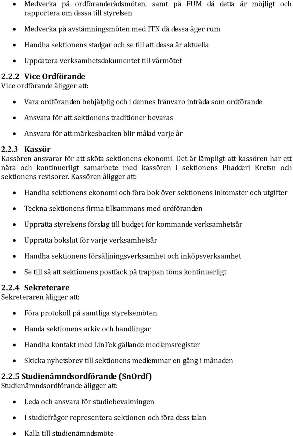 2.2 Vice Ordförande Vice ordförande åligger att: Vara ordföranden behjälplig och i dennes frånvaro inträda som ordförande Ansvara för att sektionens traditioner bevaras Ansvara för att märkesbacken