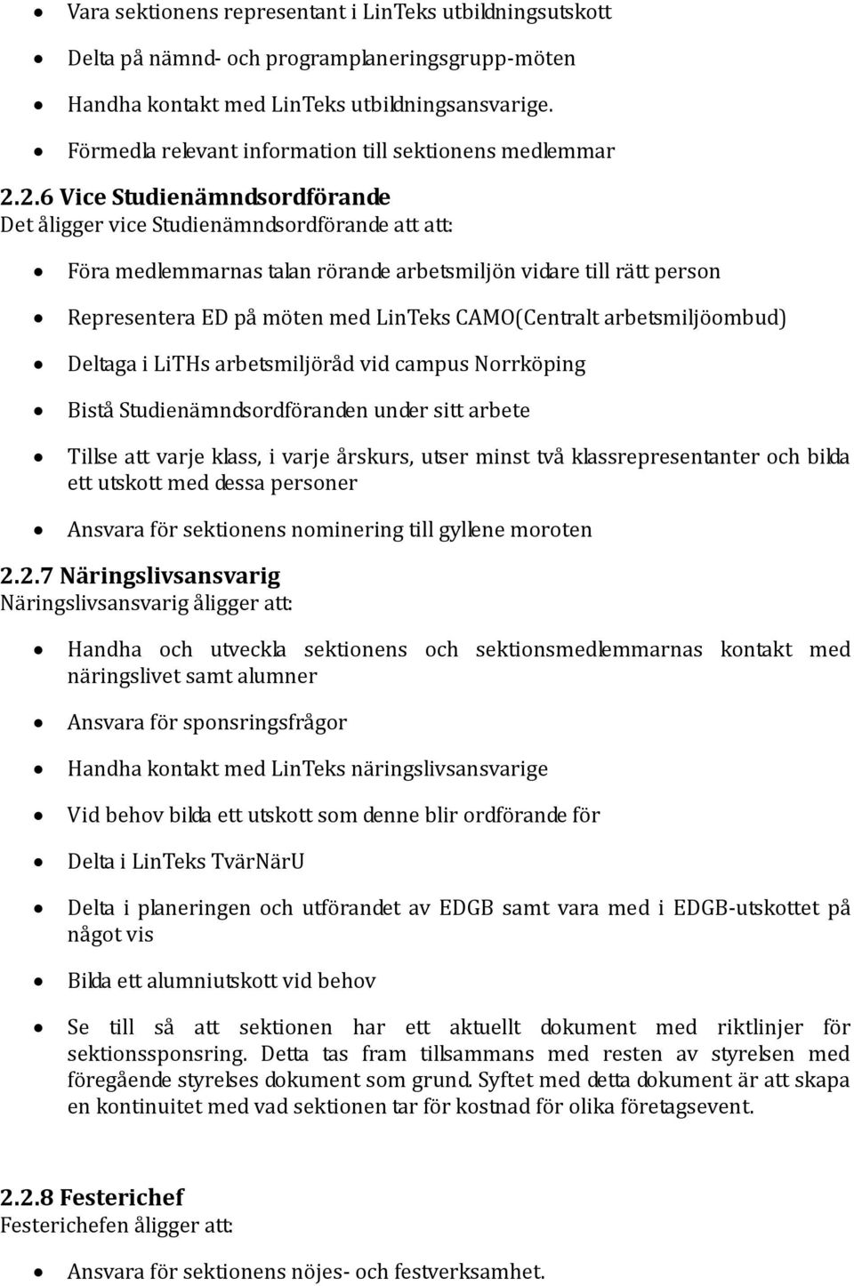 2.6 Vice Studienämndsordförande Det åligger vice Studienämndsordförande att att: Föra medlemmarnas talan rörande arbetsmiljön vidare till rätt person Representera ED på möten med LinTeks