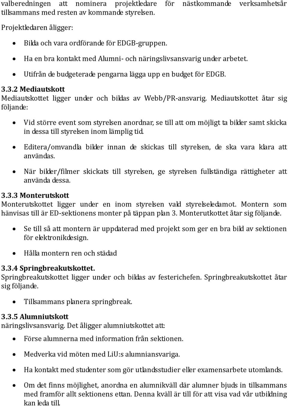 3.2 Mediautskott Mediautskottet ligger under och bildas av Webb/PR-ansvarig.