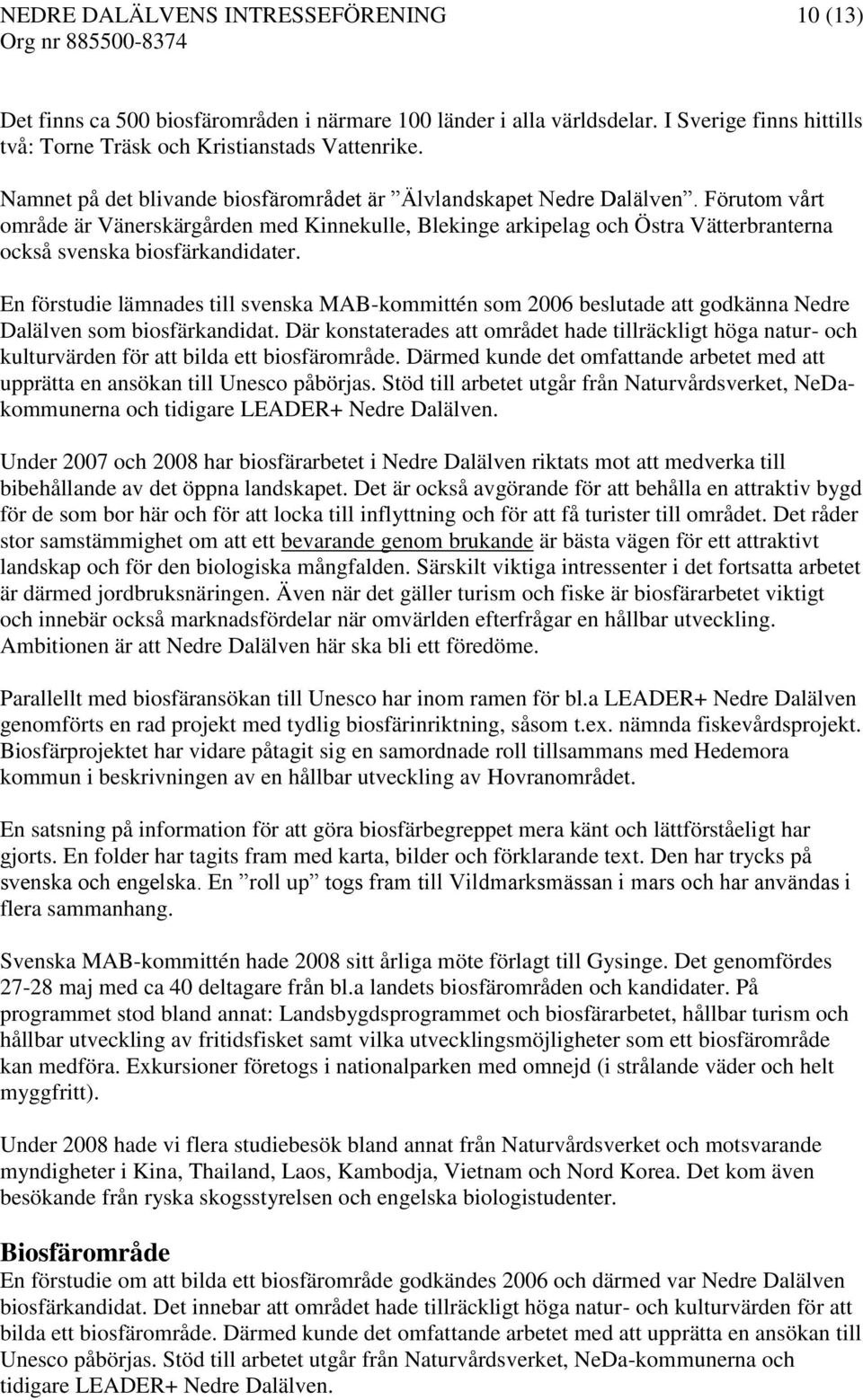 Förutom vårt område är Vänerskärgården med Kinnekulle, Blekinge arkipelag och Östra Vätterbranterna också svenska biosfärkandidater.