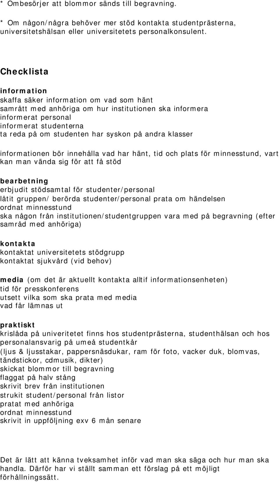 på andra klasser informationen bör innehålla vad har hänt, tid och plats för minnesstund, vart kan man vända sig för att få stöd bearbetning erbjudit stödsamtal för studenter/personal låtit gruppen/