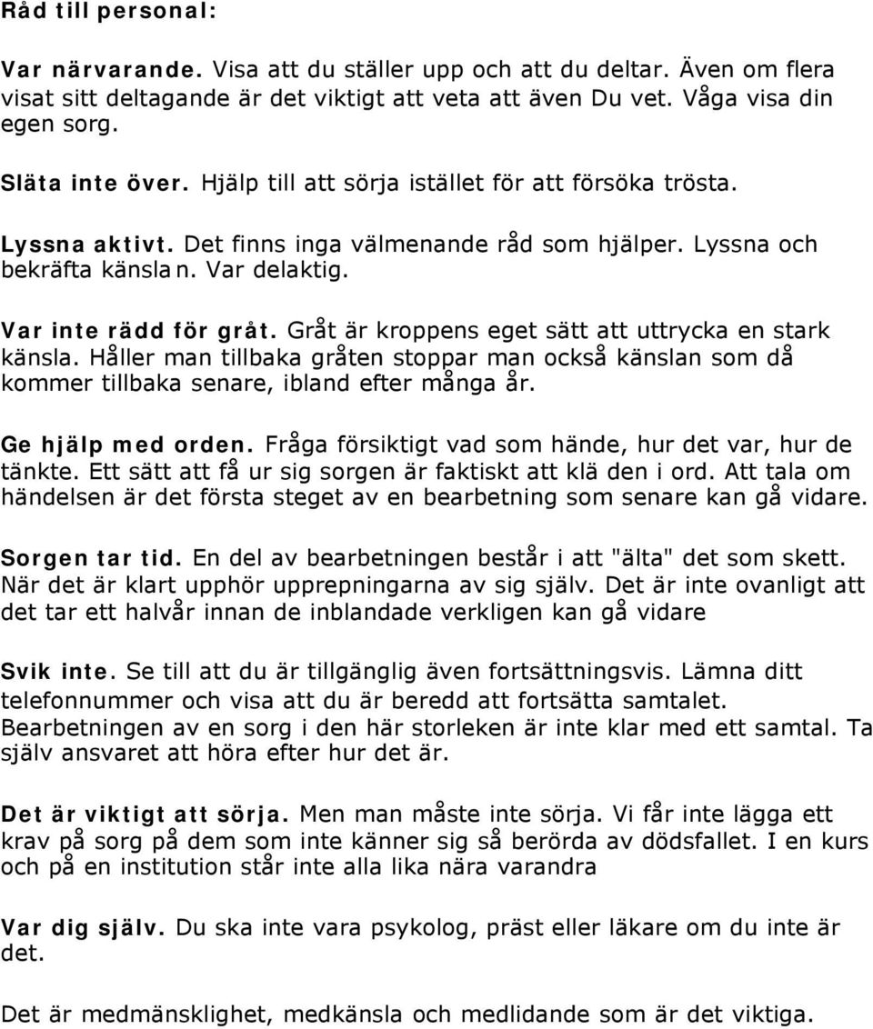 Gråt är kroppens eget sätt att uttrycka en stark känsla. Håller man tillbaka gråten stoppar man också känslan som då kommer tillbaka senare, ibland efter många år. Ge hjälp med orden.