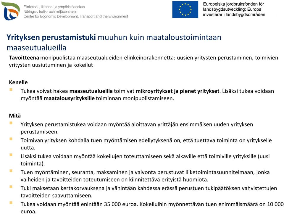 Mitä Yrityksen perustamistukea voidaan myöntää aloittavan yrittäjän ensimmäisen uuden yrityksen perustamiseen.