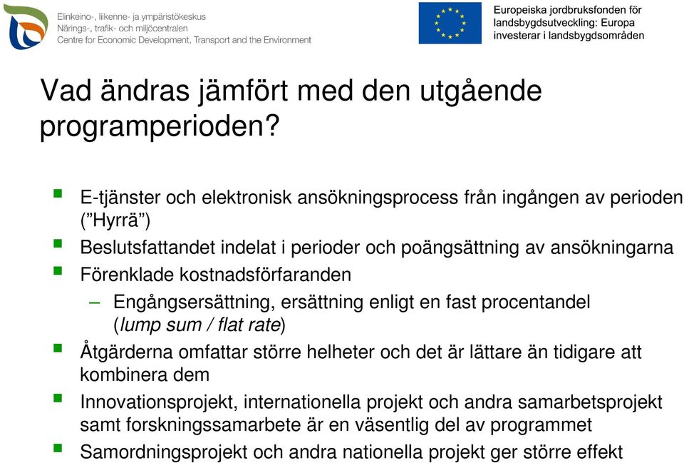 ansökningarna Förenklade kostnadsförfaranden Engångsersättning, ersättning enligt en fast procentandel (lump sum / flat rate) Åtgärderna omfattar