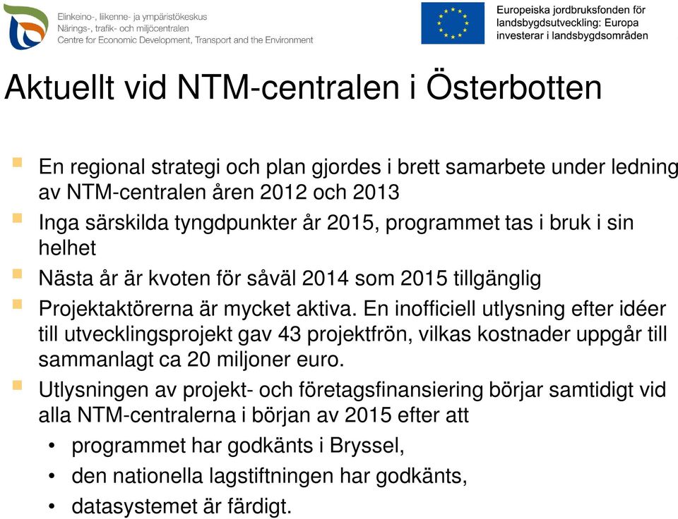 En inofficiell utlysning efter idéer till utvecklingsprojekt gav 43 projektfrön, vilkas kostnader uppgår till sammanlagt ca 20 miljoner euro.