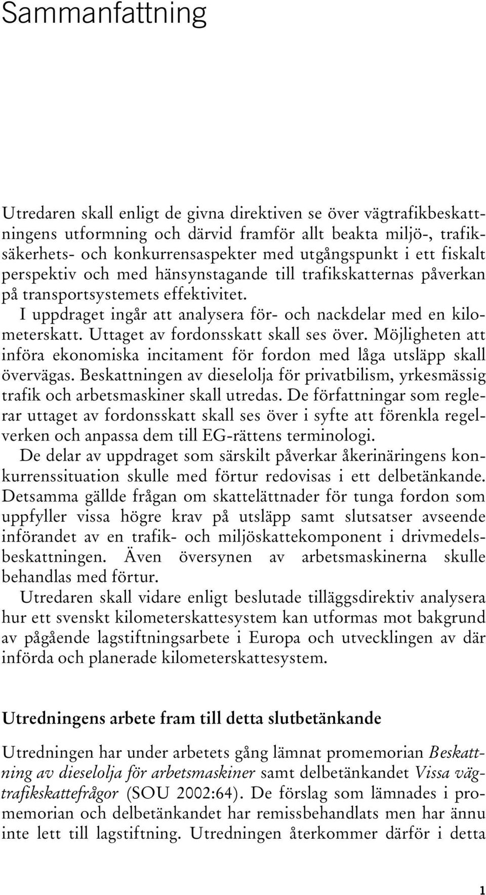 Uttaget av fordonsskatt skall ses över. Möjligheten att införa ekonomiska incitament för fordon med låga utsläpp skall övervägas.