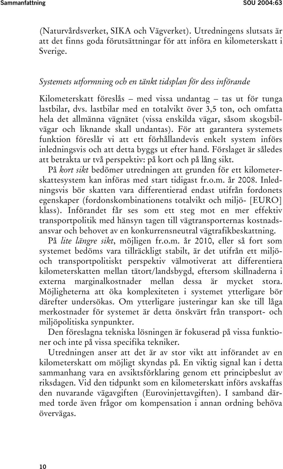 lastbilar med en totalvikt över 3,5 ton, och omfatta hela det allmänna vägnätet (vissa enskilda vägar, såsom skogsbilvägar och liknande skall undantas).