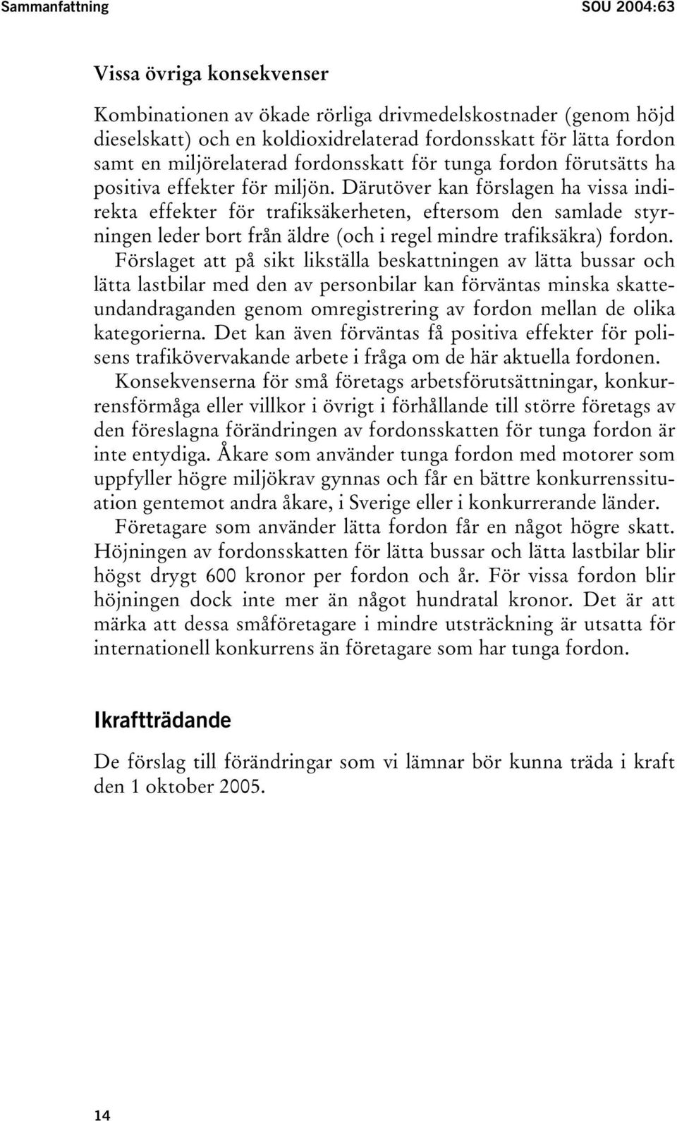 Därutöver kan förslagen ha vissa indirekta effekter för trafiksäkerheten, eftersom den samlade styrningen leder bort från äldre (och i regel mindre trafiksäkra) fordon.
