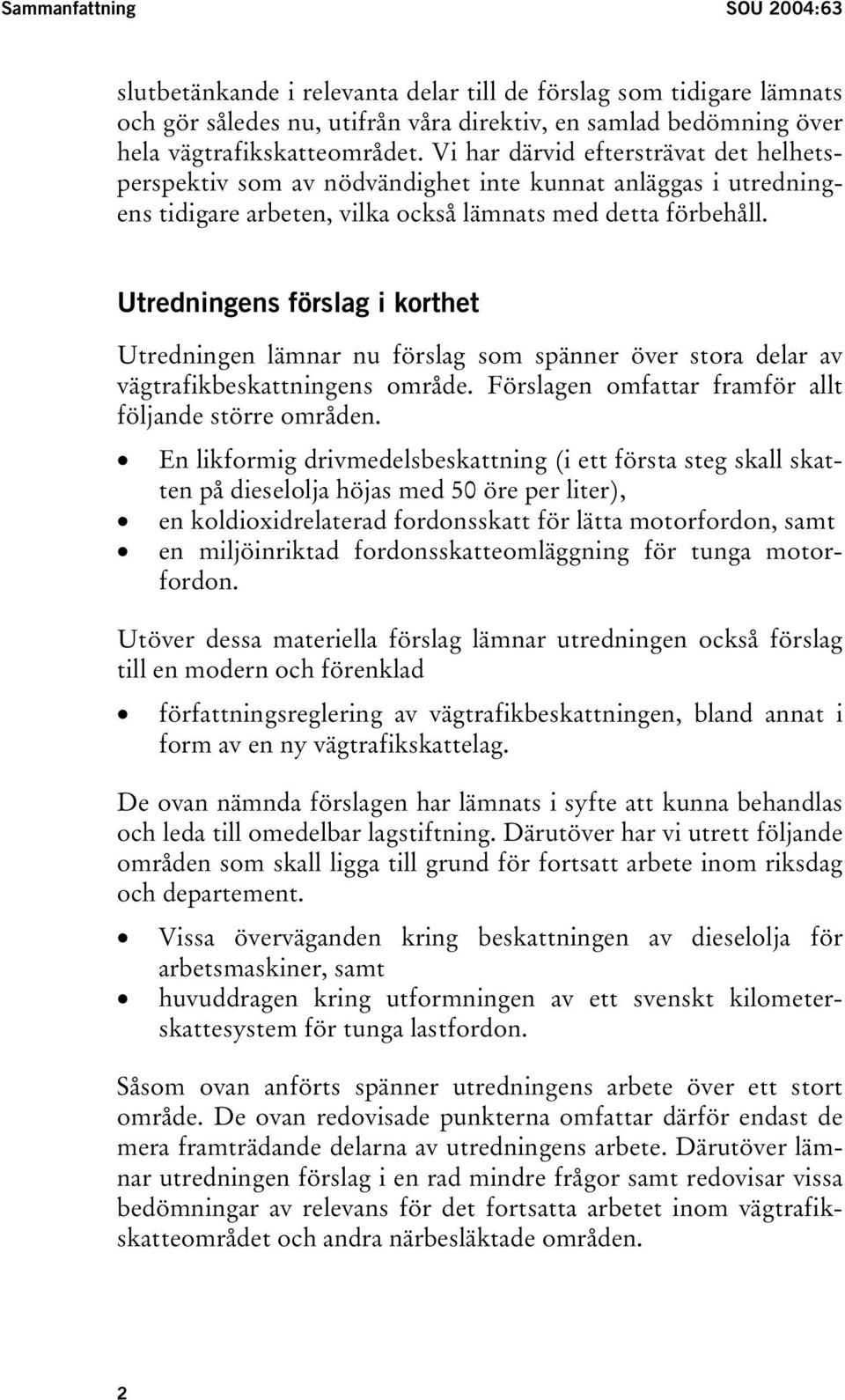 Utredningens förslag i korthet Utredningen lämnar nu förslag som spänner över stora delar av vägtrafikbeskattningens område. Förslagen omfattar framför allt följande större områden.
