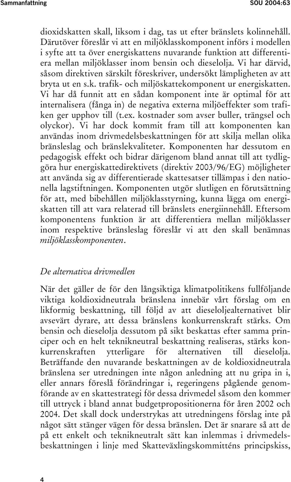 Vi har därvid, såsom direktiven särskilt föreskriver, undersökt lämpligheten av att bryta ut en s.k. trafik- och miljöskattekomponent ur energiskatten.