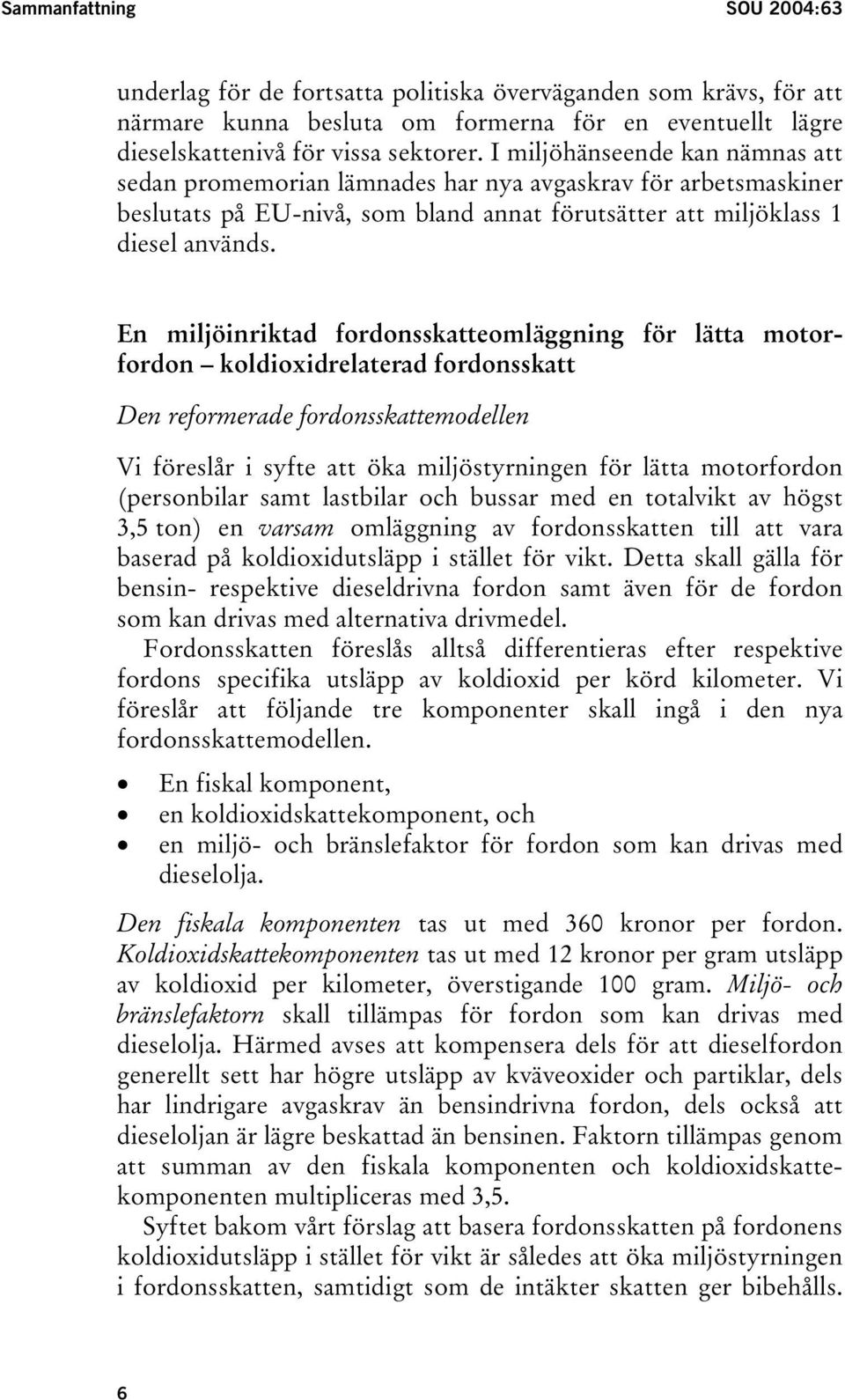 En miljöinriktad fordonsskatteomläggning för lätta motorfordon koldioxidrelaterad fordonsskatt Den reformerade fordonsskattemodellen Vi föreslår i syfte att öka miljöstyrningen för lätta motorfordon
