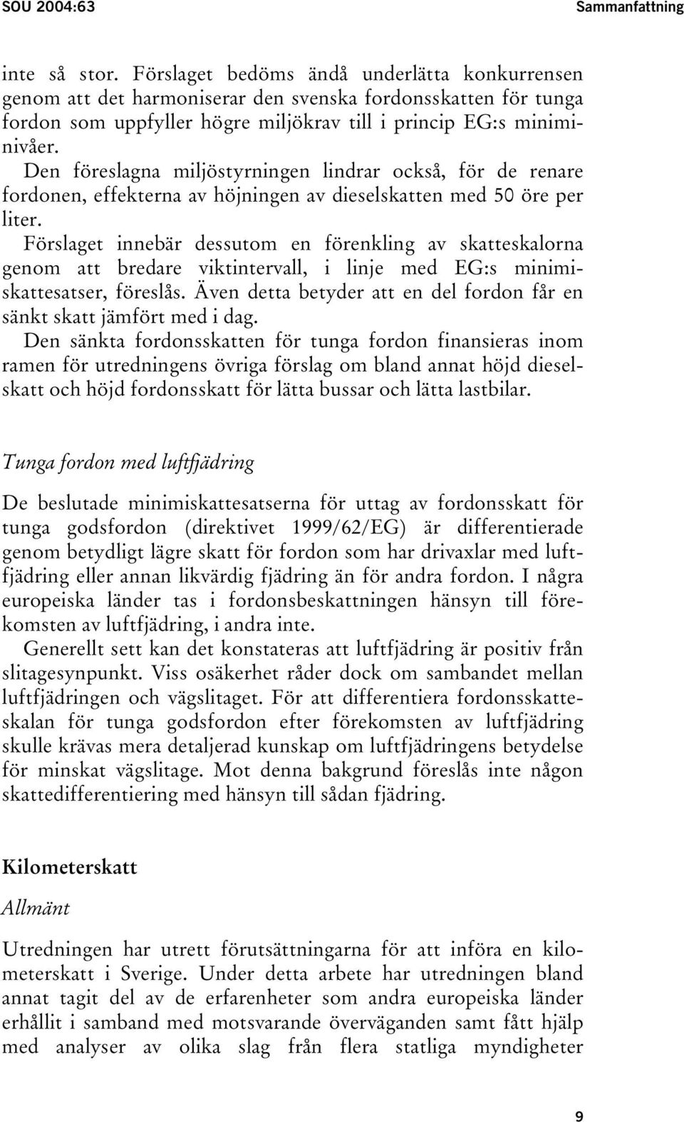 Den föreslagna miljöstyrningen lindrar också, för de renare fordonen, effekterna av höjningen av dieselskatten med 50 öre per liter.