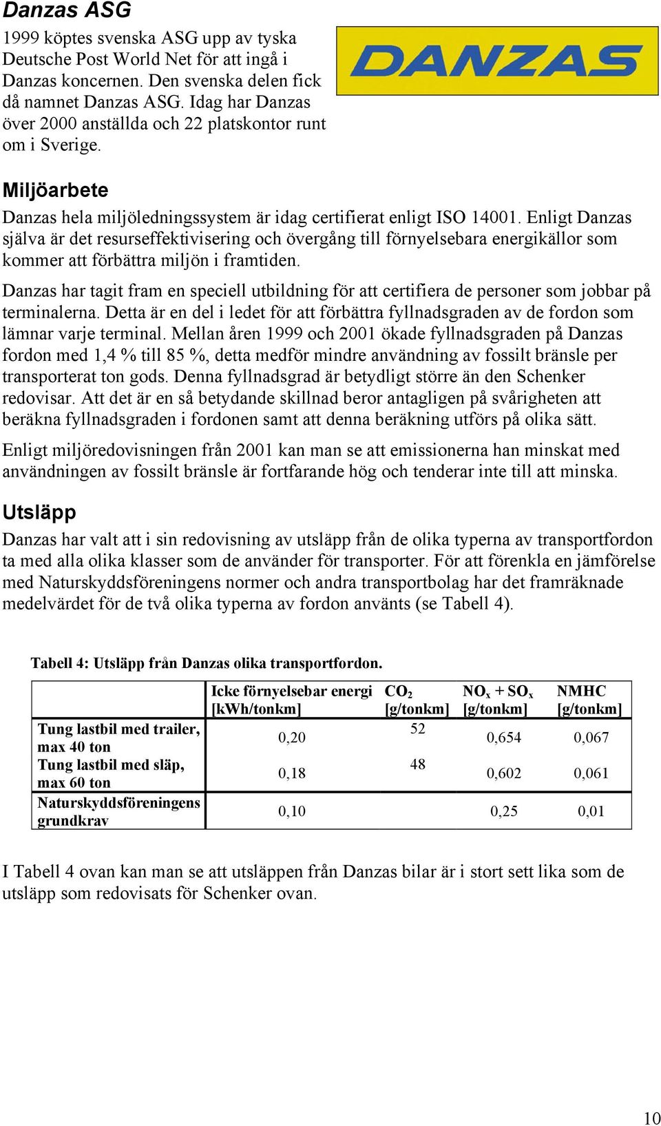 Enligt Danzas själva är det resurseffektivisering och övergång till förnyelsebara energikällor som kommer att förbättra miljön i framtiden.