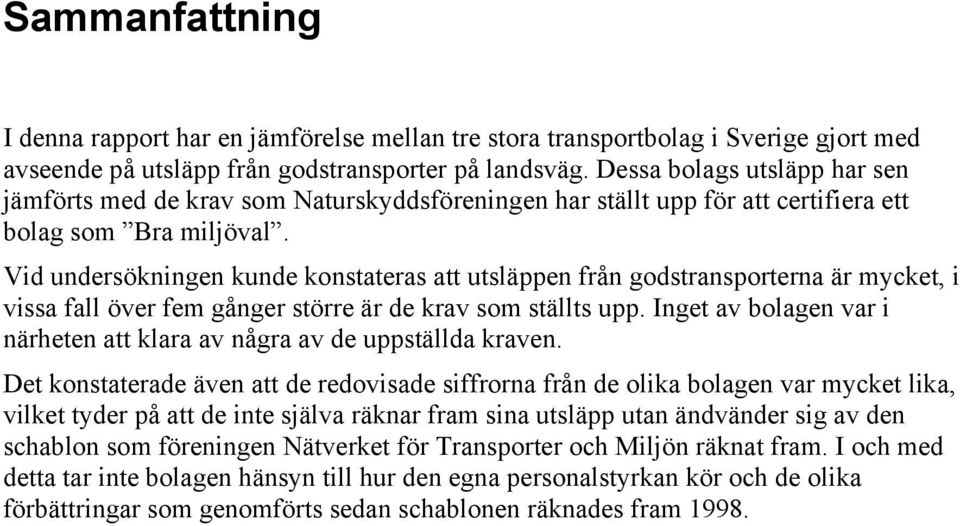 Vid undersökningen kunde konstateras att utsläppen från godstransporterna är mycket, i vissa fall över fem gånger större är de krav som ställts upp.