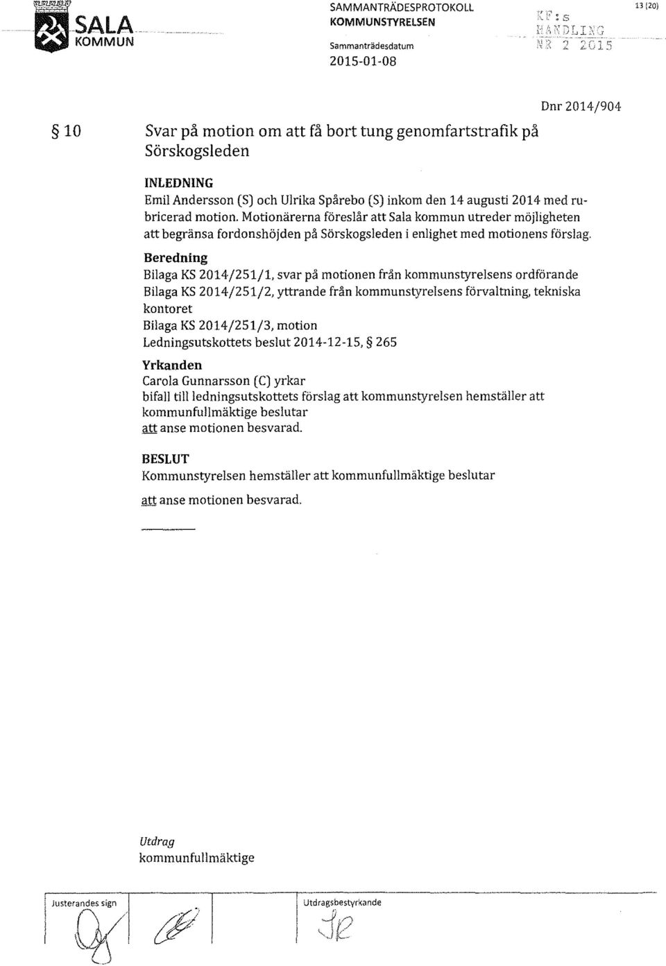 .l 13 (20) 10 Svar på motion om att få bort tung genomfartstrafik på Särskogsleden Dnr 2014/904 INLEDNING Emil Andersson (S) och Ulrika Spåreho (S) inkom den 14 augusti 2014 med rubricerad motion.