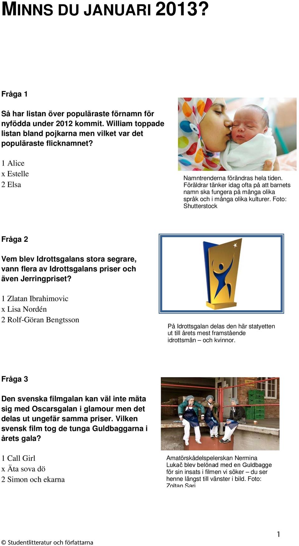 Foto: Shutterstock Fråga 2 Vem blev Idrottsgalans stora segrare, vann flera av Idrottsgalans priser och även Jerringpriset?