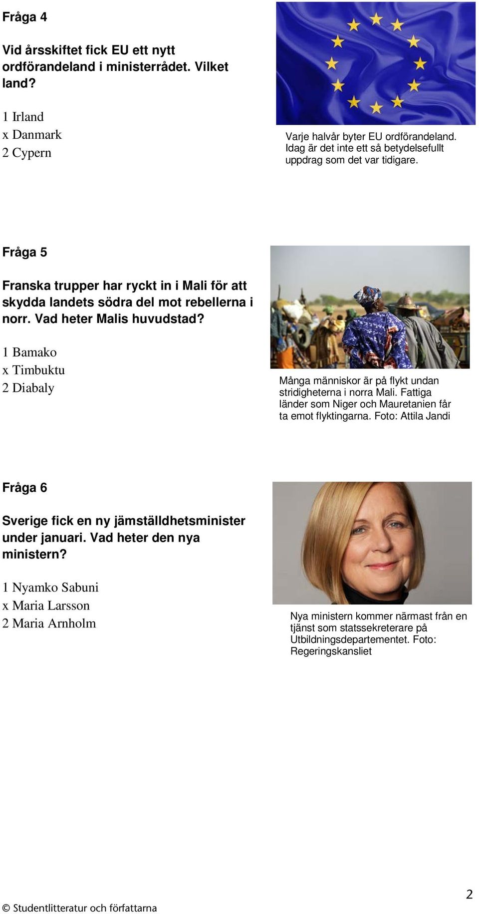 1 Bamako x Timbuktu 2 Diabaly Många människor är på flykt undan stridigheterna i norra Mali. Fattiga länder som Niger och Mauretanien får ta emot flyktingarna.