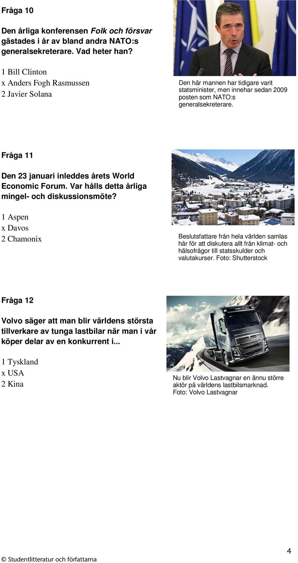 Fråga 11 Den 23 januari inleddes årets World Economic Forum. Var hålls detta årliga mingel- och diskussionsmöte?