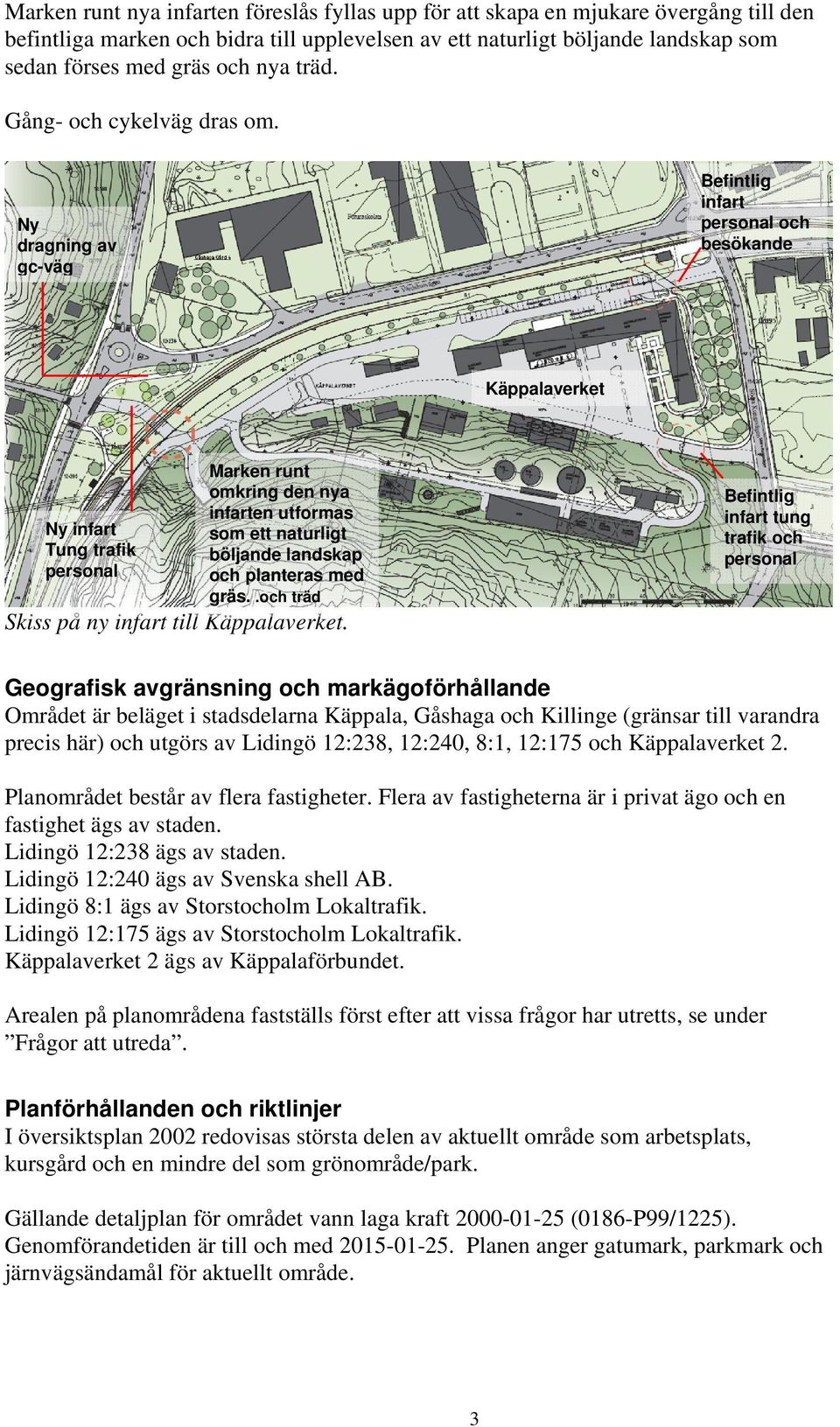 Ny dragning av gc-väg Befintlig infart personal och besökande Käppalaverket Ny infart Tung trafik personal Marken runt omkring den nya infarten utformas som ett naturligt böljande landskap och