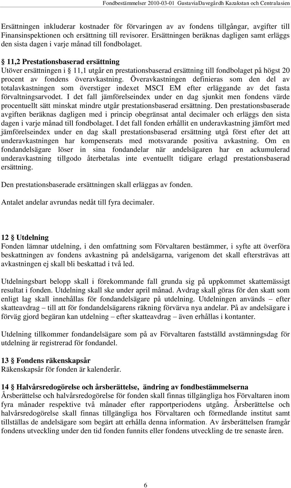 11,2 Prestationsbaserad ersättning Utöver ersättningen i 11,1 utgår en prestationsbaserad ersättning till fondbolaget på högst 20 procent av fondens överavkastning.