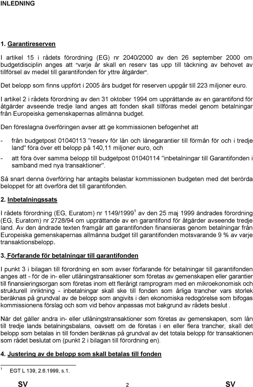 medel till garantifonden för yttre åtgärder". Det belopp som finns uppfört i 2005 års budget för reserven uppgår till 223 miljoner euro.