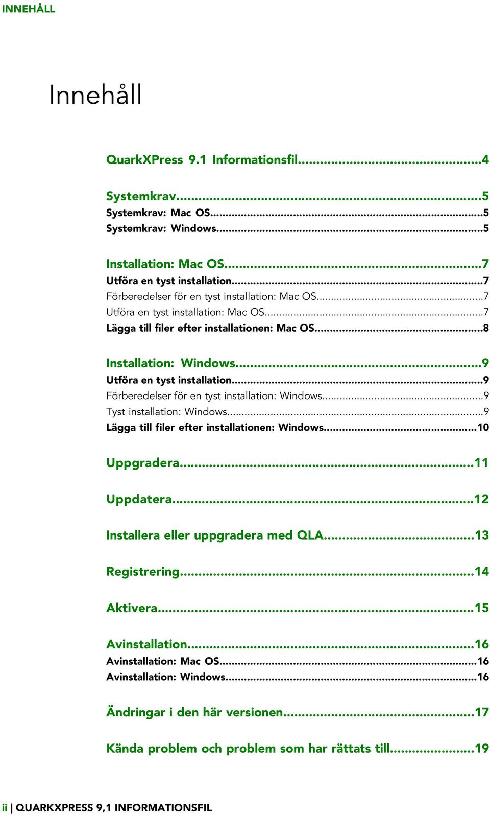 ..9 Förberedelser för en tyst installation: Windows...9 Tyst installation: Windows...9 Lägga till filer efter installationen: Windows...10 Uppgradera...11 Uppdatera.